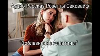 Аудио порно рассказ сексвайф " соблазнение алевтины"