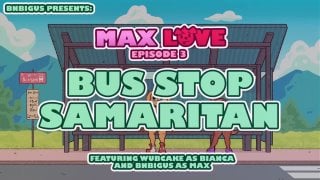 Max love bus stop samaritan [episode 3][bnbigus]
